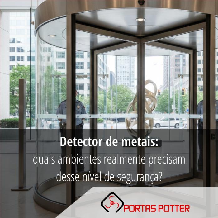 Detector de metais: quais ambientes realmente precisam desse nível de segurança?