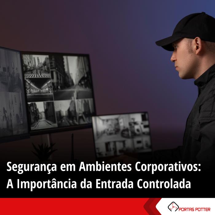 Segurança em Ambientes Corporativos: A Importância da Entrada Controlada